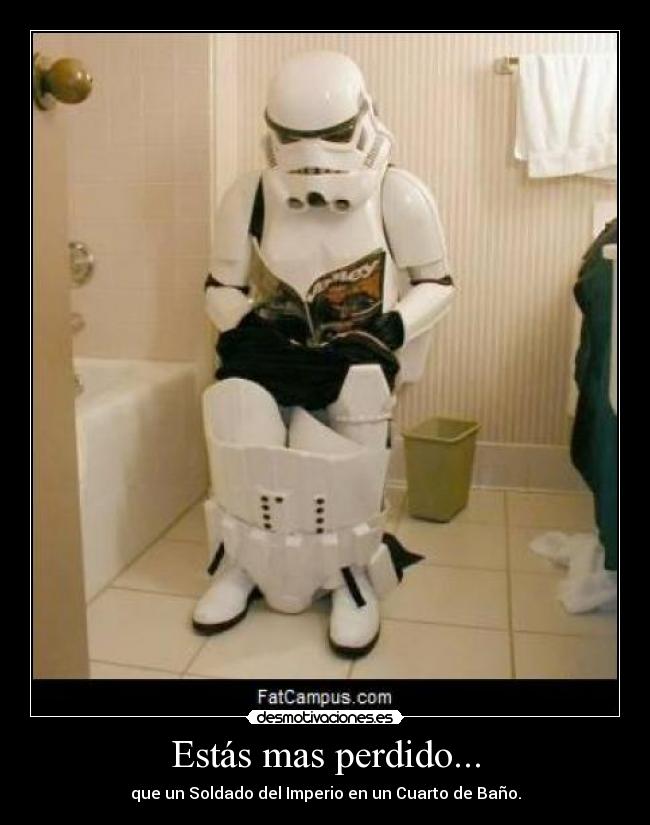 Estás mas perdido... - que un Soldado del Imperio en un Cuarto de Baño.