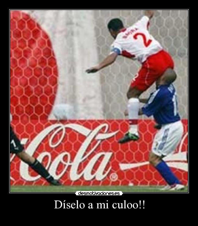 Díselo a mi culoo!! -