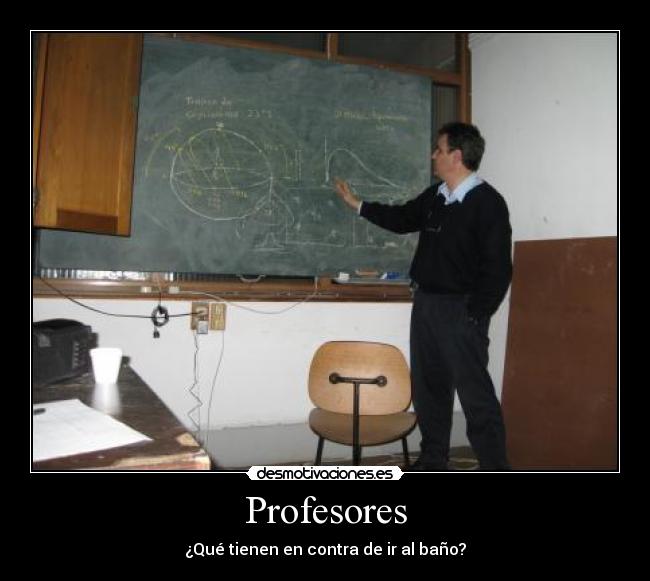 Profesores - ¿Qué tienen en contra de ir al baño?