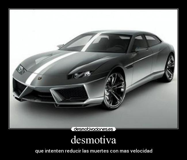 desmotiva - que intenten reducir las muertes con mas velocidad