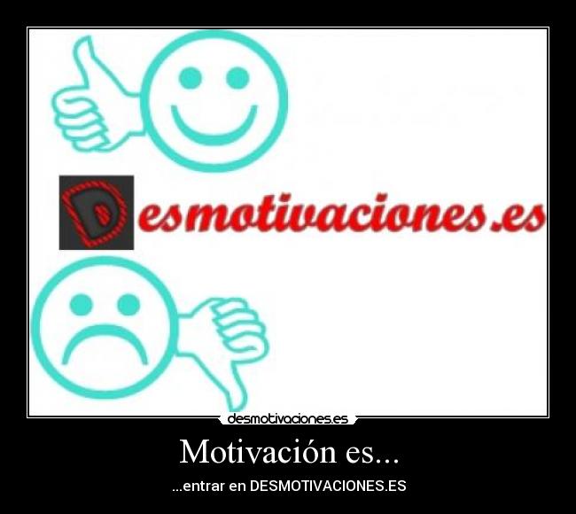 Motivación es... - ...entrar en DESMOTIVACIONES.ES