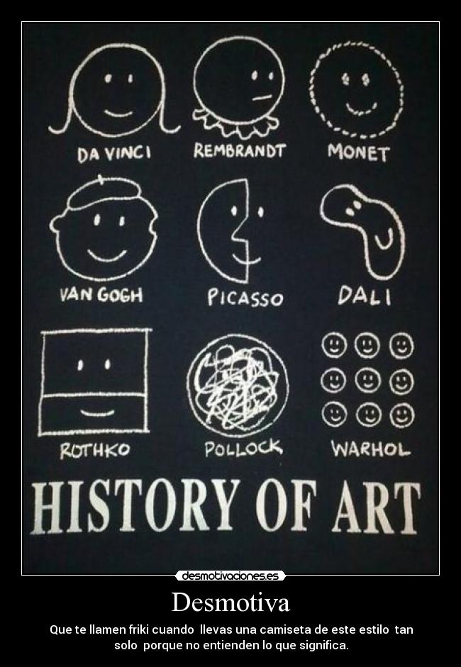 Desmotiva - Que te llamen friki cuando llevas una camiseta de este estilo tan
solo porque no entienden lo que significa.