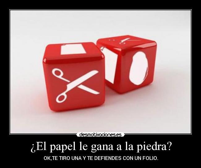 ¿El papel le gana a la piedra? - OK,TE TIRO UNA Y TE DEFIENDES CON UN FOLIO.