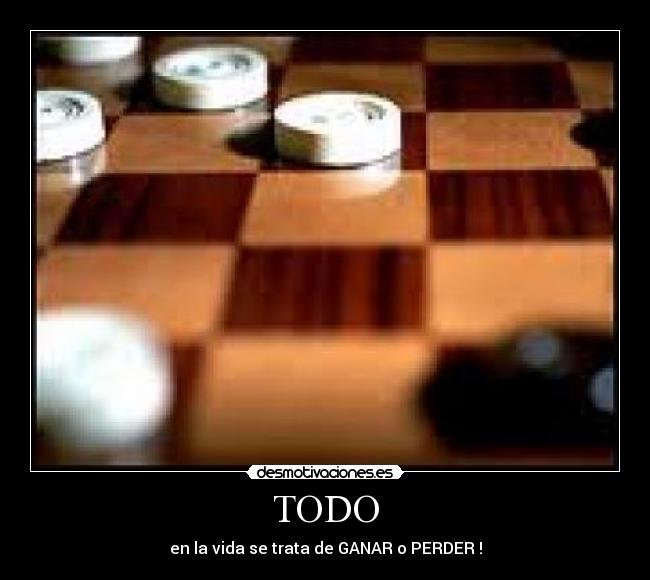 TODO - en la vida se trata de GANAR o PERDER !