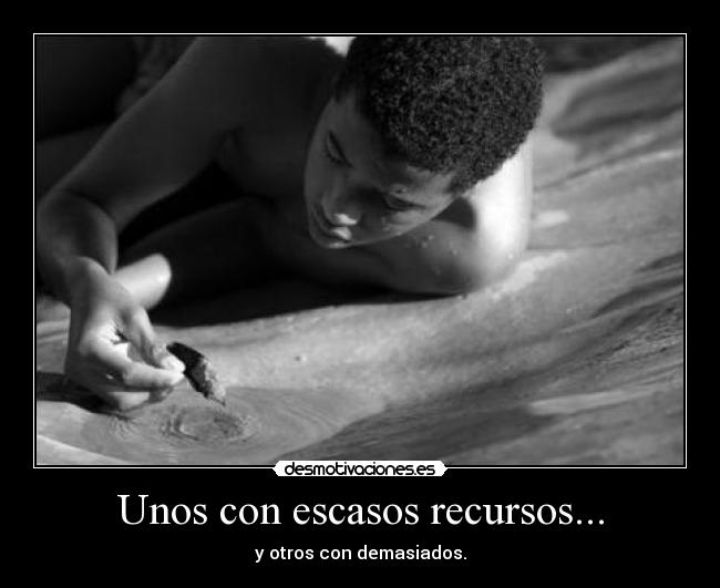 Unos con escasos recursos... - y otros con demasiados.