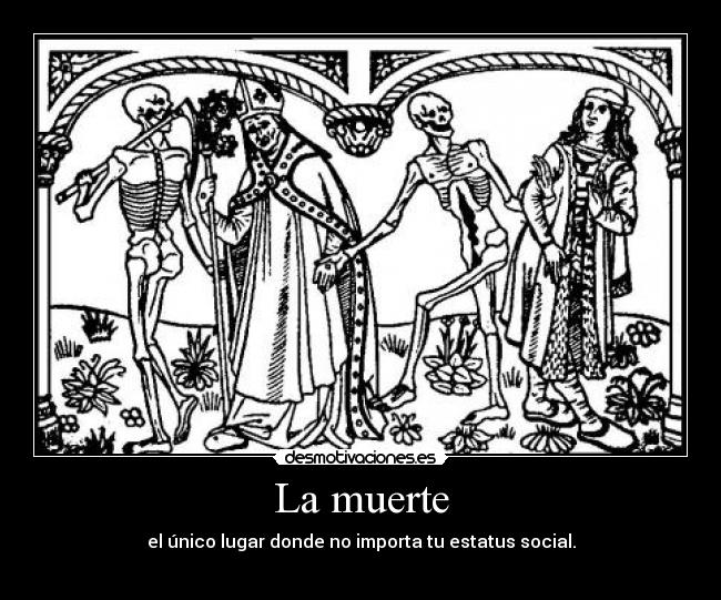 La muerte - el único lugar donde no importa tu estatus social.