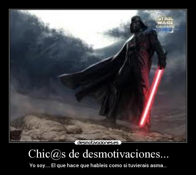 Chic@s de desmotivaciones... - Yo soy.... El que hace que hableis como si tuvierais asma...