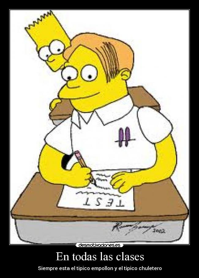 En todas las clases - Siempre esta el tipico empollon y el tipico chuletero