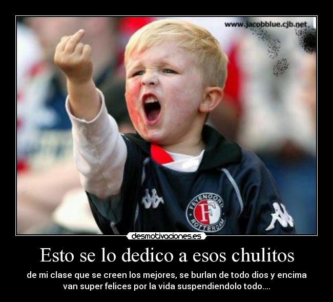Esto se lo dedico a esos chulitos -