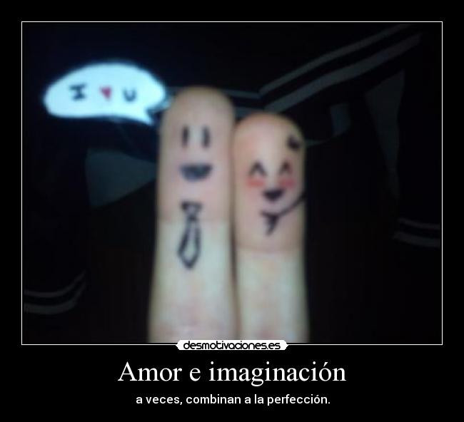 Amor e imaginación - a veces, combinan a la perfección.