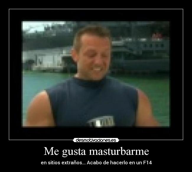 Me gusta masturbarme - en sitios extraños... Acabo de hacerlo en un F14