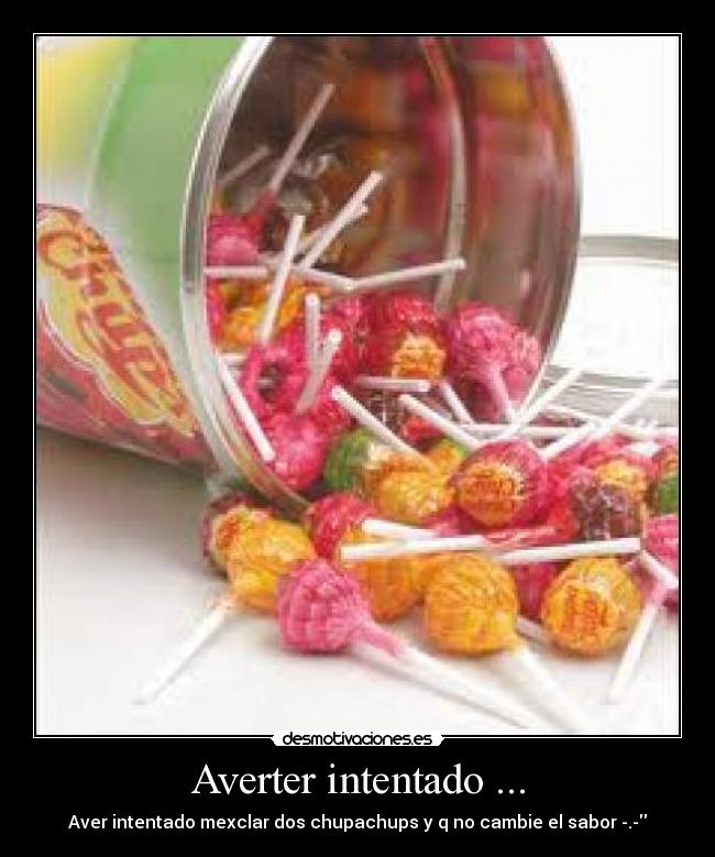 Averter intentado ... - Aver intentado mexclar dos chupachups y q no cambie el sabor -.-
