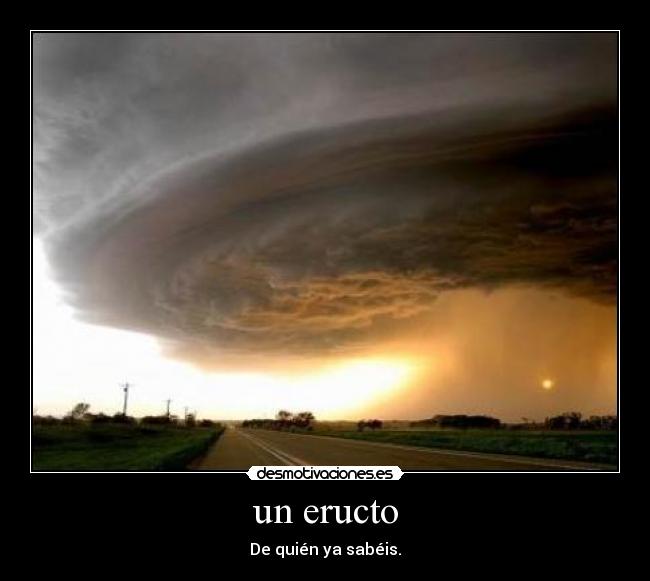 un eructo - De quién ya sabéis.