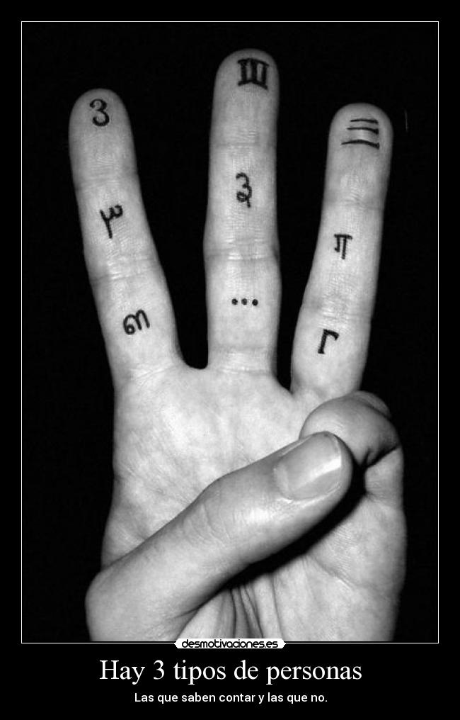 Hay 3 tipos de personas - Las que saben contar y las que no.