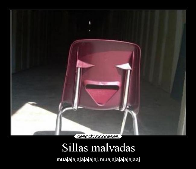 Sillas malvadas - muajajajajajajajaj, muajajajajajajaaj