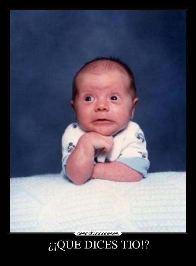 ¿¡QUE DICES TIO!? -