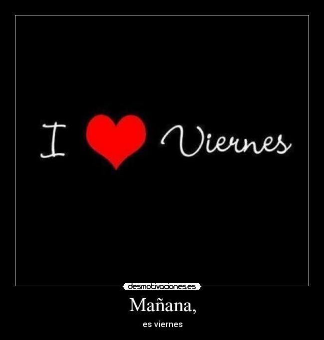 Mañana, - es viernes