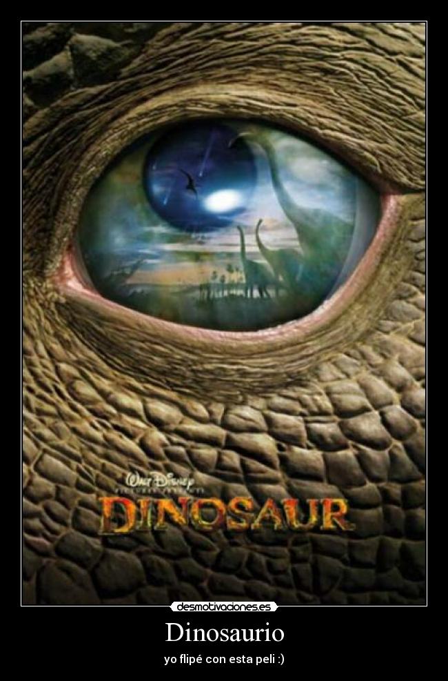 Dinosaurio - yo flipé con esta peli :)