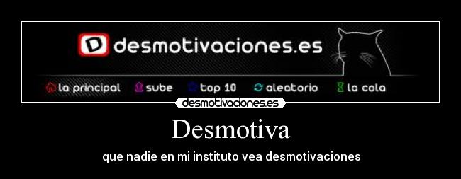 Desmotiva - que nadie en mi instituto vea desmotivaciones