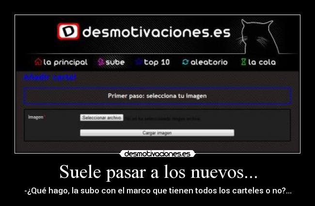 Suele pasar a los nuevos... - -¿Qué hago, la subo con el marco que tienen todos los carteles o no?...