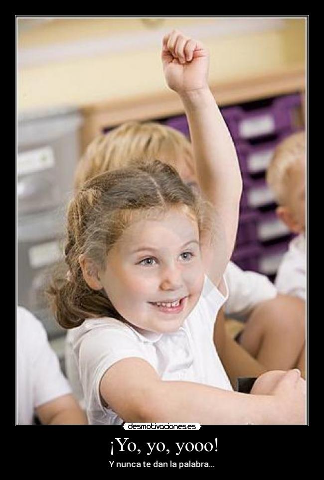 ¡Yo, yo, yooo! - Y nunca te dan la palabra...