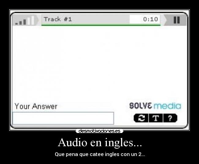 Audio en ingles... - Que pena que catee ingles con un 2...