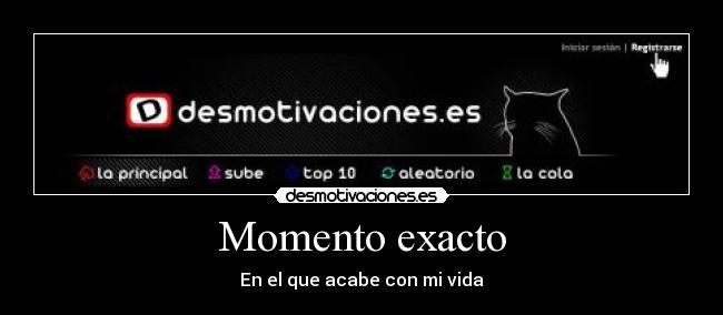 Momento exacto - En el que acabe con mi vida