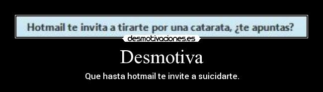 Desmotiva - Que hasta hotmail te invite a suicidarte.