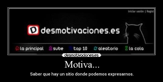 Motiva... - Saber que hay un sitio donde podemos expresarnos.