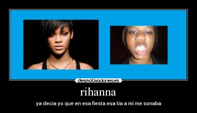 rihanna - ya decia yo que en esa fiesta esa tia a mi me sonaba