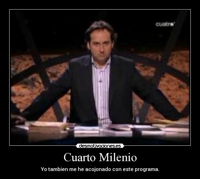 Cuarto Milenio - Yo tambien me he acojonado con este programa.