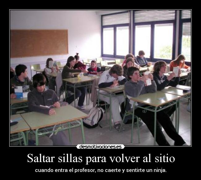 Saltar sillas para volver al sitio - cuando entra el profesor, no caerte y sentirte un ninja.