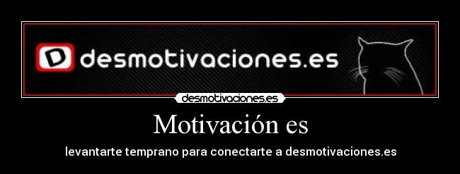 Motivación es - levantarte temprano para conectarte a desmotivaciones.es