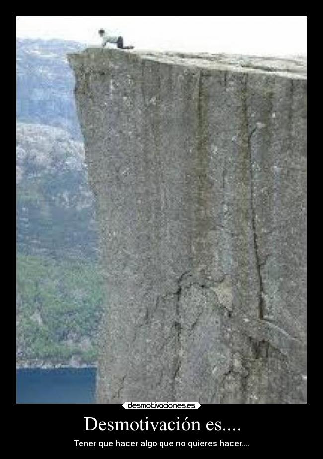 Desmotivación es.... - Tener que hacer algo que no quieres hacer....