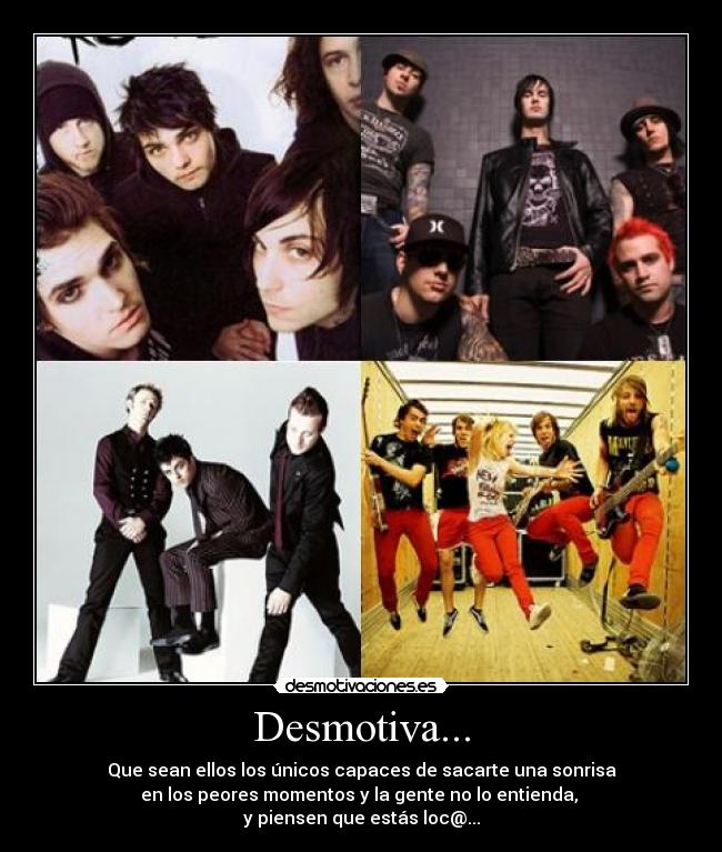 Desmotiva... - Que sean ellos los únicos capaces de sacarte una sonrisa
en los peores momentos y la gente no lo entienda,
y piensen que estás loc@...