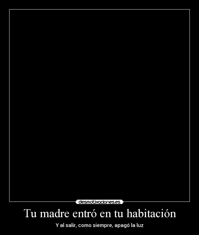 Tu madre entró en tu habitación -