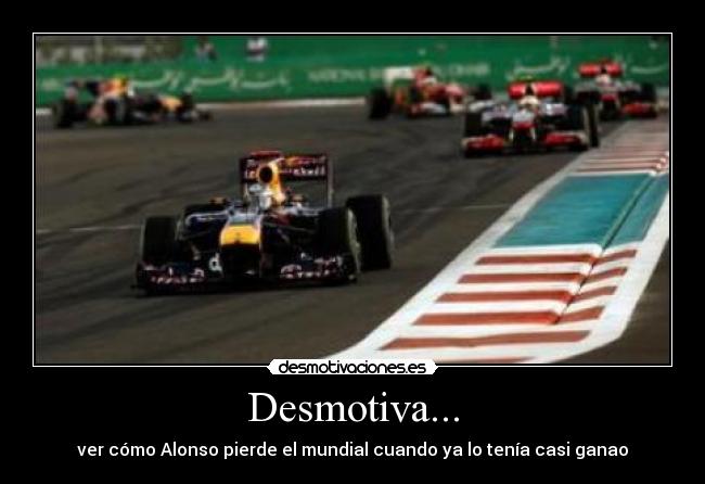 Desmotiva... - ver cómo Alonso pierde el mundial cuando ya lo tenía casi ganao