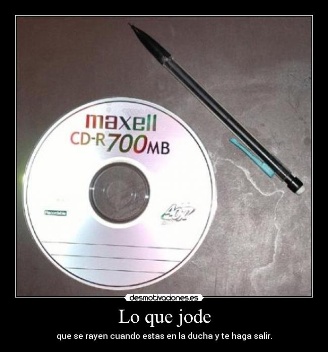 Lo que jode - que se rayen cuando estas en la ducha y te haga salir.