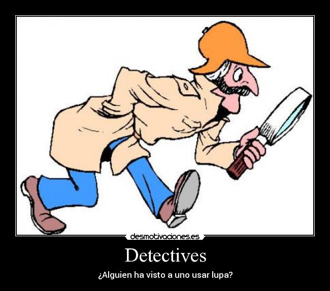 Detectives - ¿Alguien ha visto a uno usar lupa?