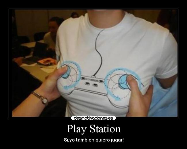 Play Station - Si,yo tambien quiero jugar!
