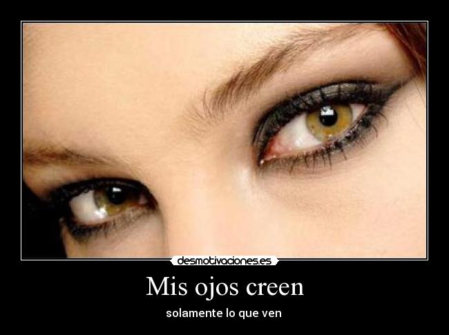 Mis ojos creen - solamente lo que ven 