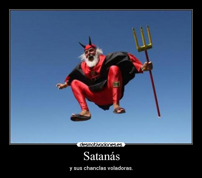 Satanás - y sus chanclas voladoras.