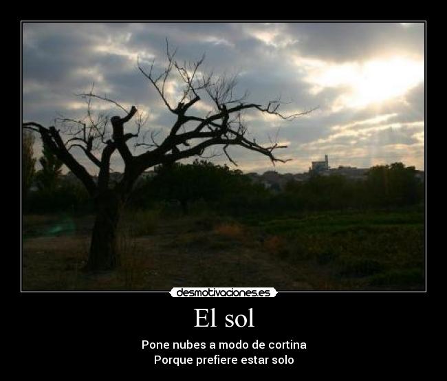 El sol - Pone nubes a modo de cortina
Porque prefiere estar solo
