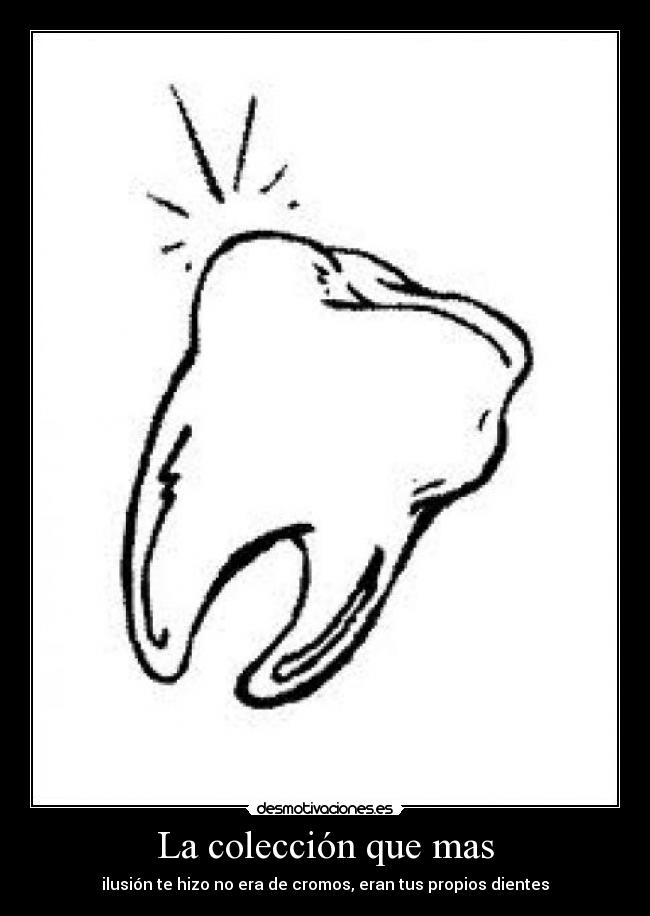 La colección que mas - ilusión te hizo no era de cromos, eran tus propios dientes