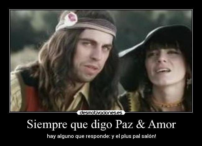 Siempre que digo Paz & Amor - hay alguno que responde: y el plus pal salón!