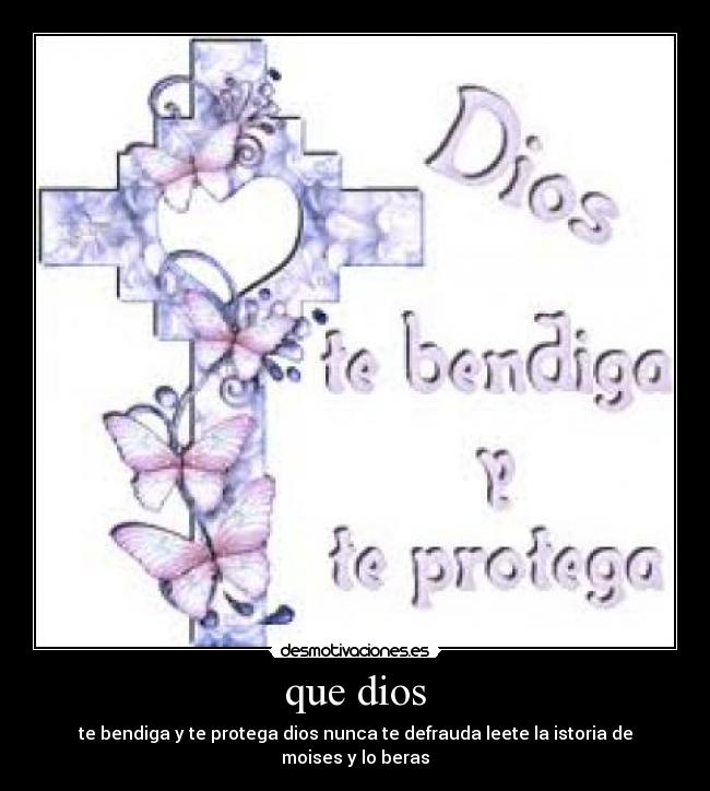 que dios - te bendiga y te protega dios nunca te defrauda leete la istoria de moises y lo beras