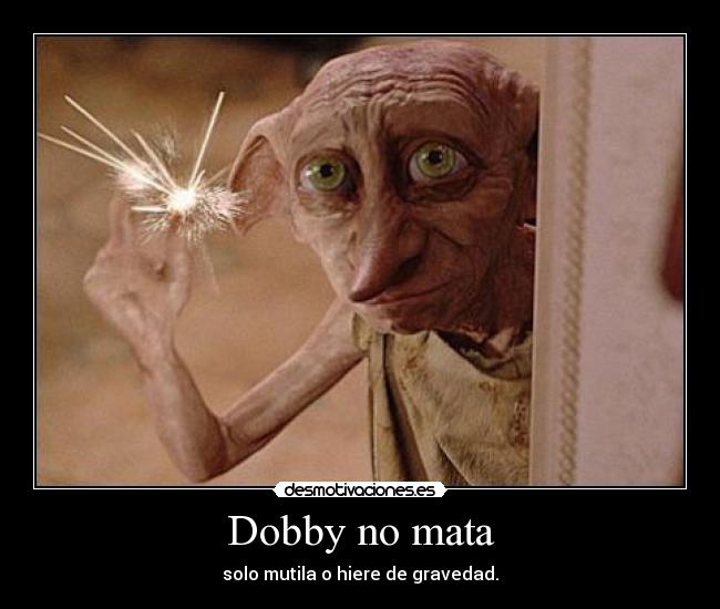 Dobby no mata - solo mutila o hiere de gravedad.