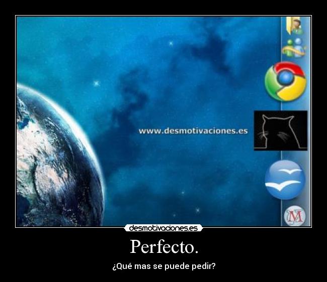 Perfecto. - ¿Qué mas se puede pedir?
