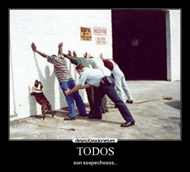 TODOS - son sospechosos...