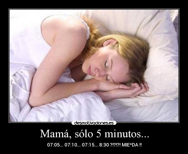 Mamá, sólo 5 minutos... - 07:05... 07:10... 07:15... 8:30 ?!?!?! MIE*DA !!